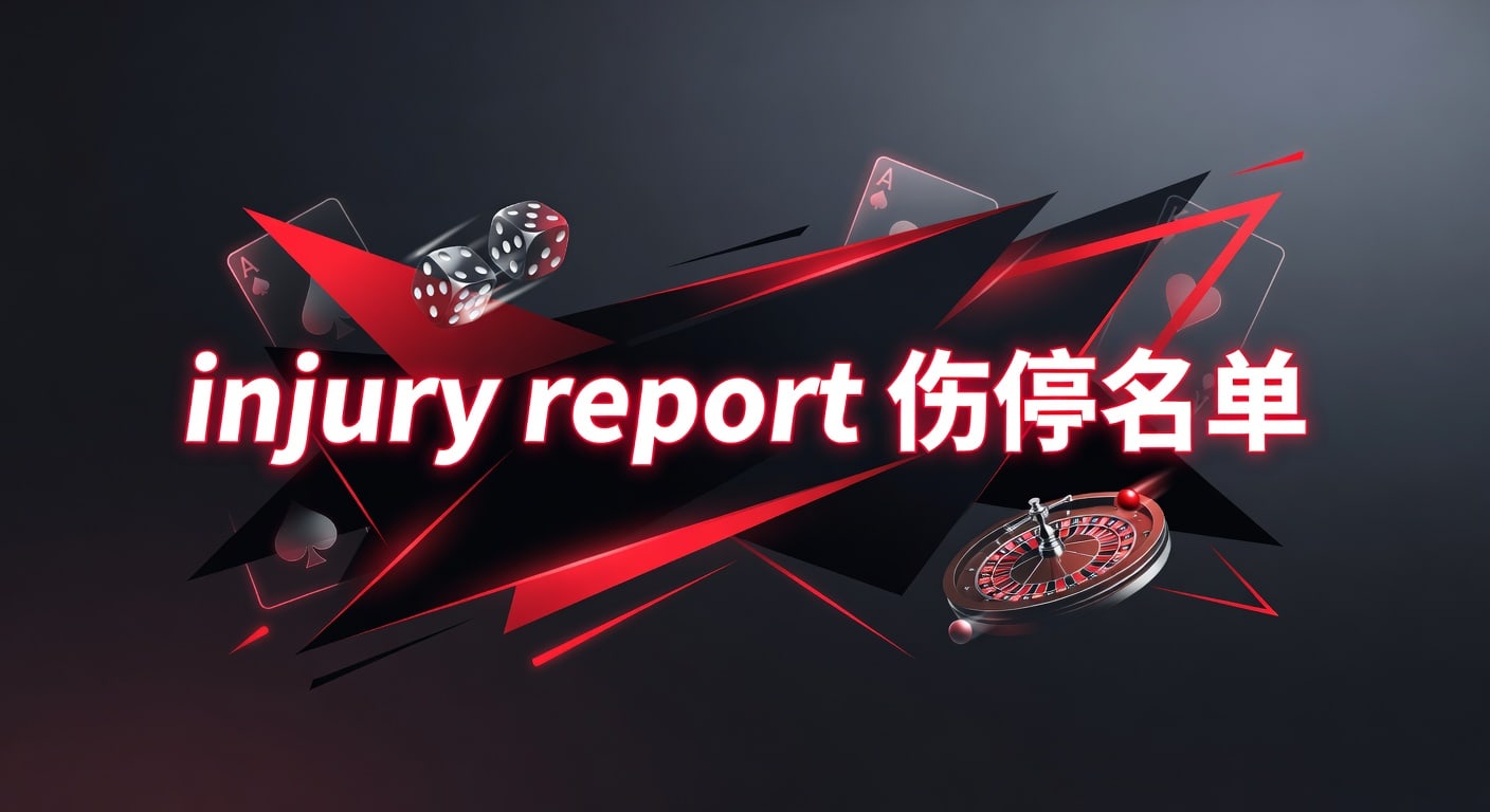 injury report 伤停名单：赛前判断与实战解读